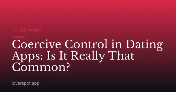 Coercive Control in Dating Apps: Is It Really That Common?