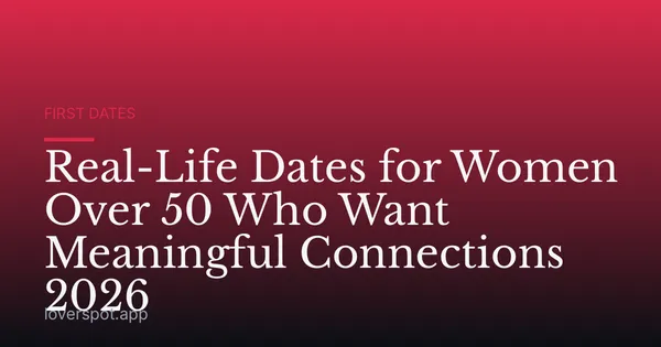 Real-Life Dates for Women Over 50 Who Want Meaningful Connections 2026