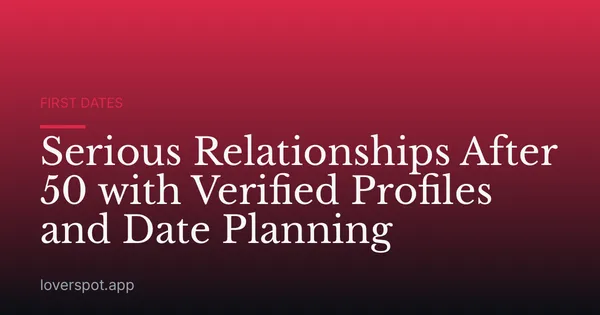 Serious Relationships After 50 with Verified Profiles and Date Planning