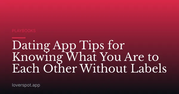 Dating App Tips for Knowing What You Are to Each Other Without Labels