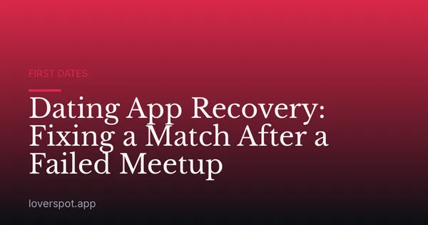 Dating App Recovery: Fixing a Match After a Failed Meetup