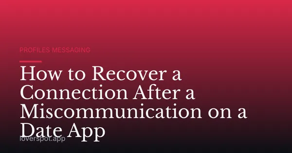 How to Recover a Connection After a Miscommunication on a Date App