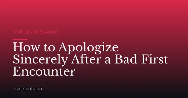 How to Apologize Sincerely After a Bad First Encounter