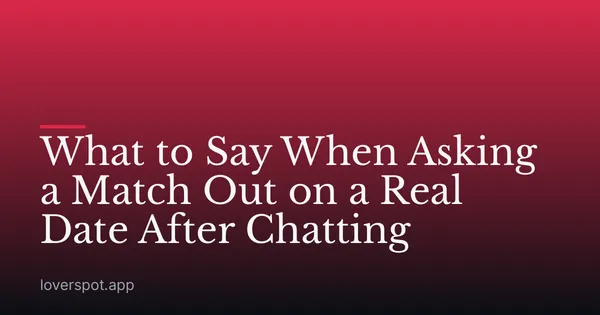 What to Say When Asking a Match Out on a Real Date After Chatting