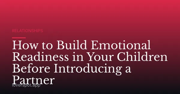 How to Build Emotional Readiness in Your Children Before Introducing a Partner