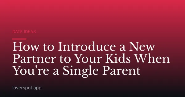 How to Introduce a New Partner to Your Kids When You’re a Single Parent
