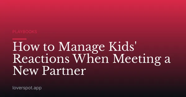 How to Manage Kids' Reactions When Meeting a New Partner