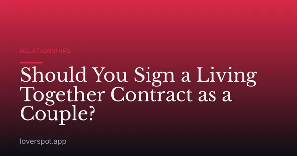 Should You Sign a Living Together Contract as a Couple?