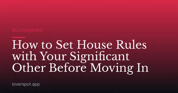 How to Set House Rules with Your Significant Other Before Moving In