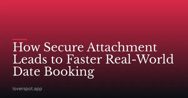 How Secure Attachment Leads to Faster Real-World Date Booking