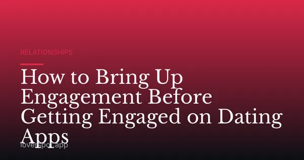 How to Bring Up Engagement Before Getting Engaged on Dating Apps