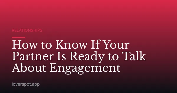 How to Know If Your Partner Is Ready to Talk About Engagement