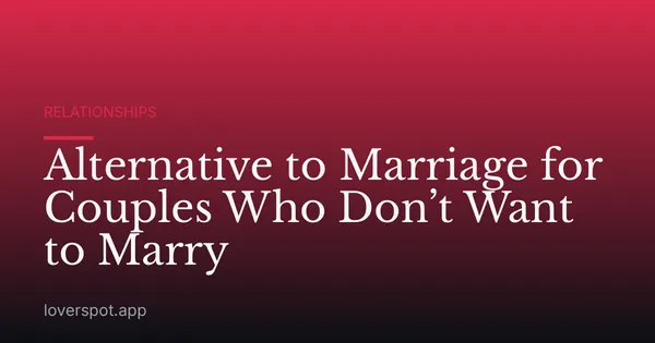 Alternative to Marriage for Couples Who Don’t Want to Marry