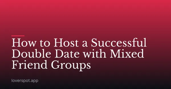 How to Host a Successful Double Date with Mixed Friend Groups