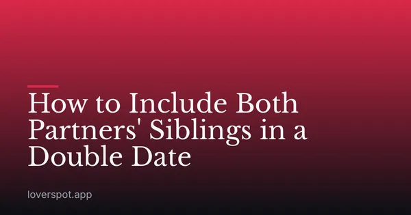 How to Include Both Partners' Siblings in a Double Date