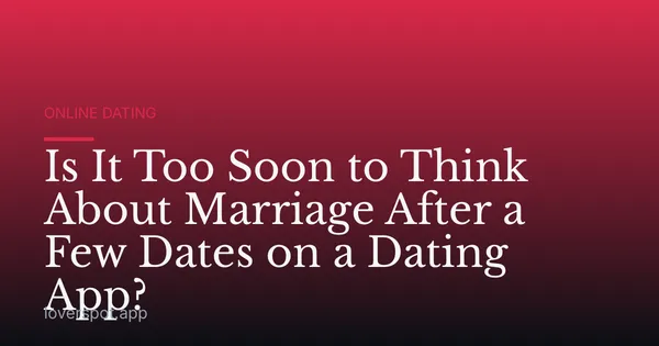Is It Too Soon to Think About Marriage After a Few Dates on a Dating App?