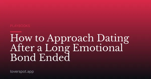 How to Approach Dating After a Long Emotional Bond Ended