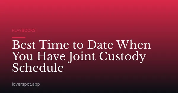 Best Time to Date When You Have Joint Custody Schedule