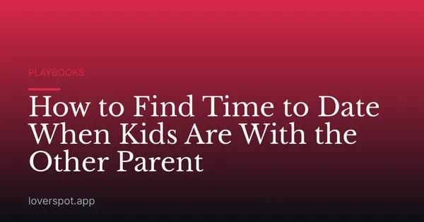 How to Find Time to Date When Kids Are With the Other Parent