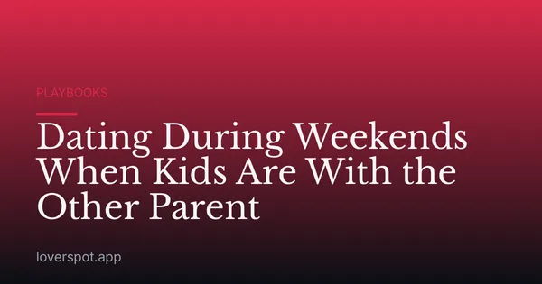 Dating During Weekends When Kids Are With the Other Parent
