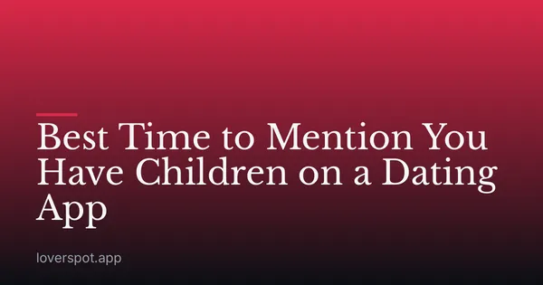 Best Time to Mention You Have Children on a Dating App