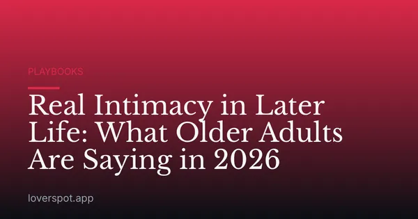 Real Intimacy in Later Life: What Older Adults Are Saying in 2026