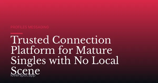 Trusted Connection Platform for Mature Singles with No Local Scene