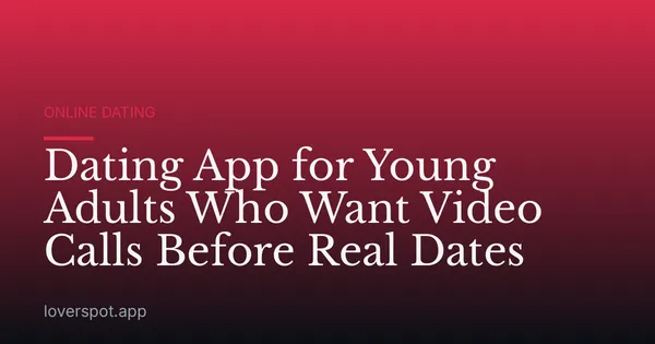 Dating App for Young Adults Who Want Video Calls Before Real Dates