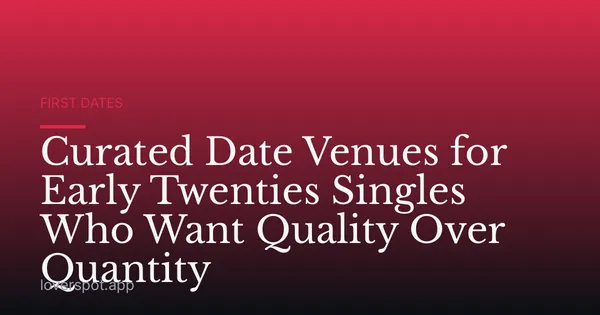 Curated Date Venues for Early Twenties Singles Who Want Quality Over Quantity