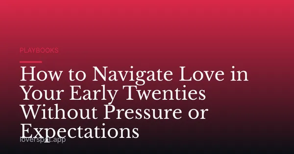How to Navigate Love in Your Early Twenties Without Pressure or Expectations