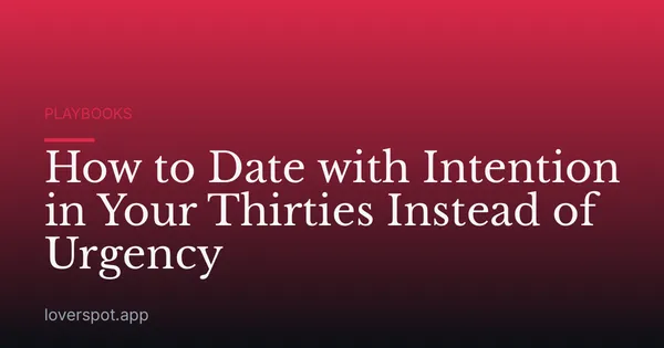 How to Date with Intention in Your Thirties Instead of Urgency