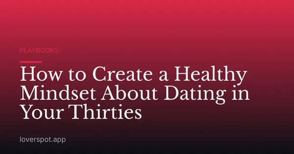 How to Create a Healthy Mindset About Dating in Your Thirties