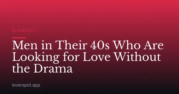 Men in Their 40s Who Are Looking for Love Without the Drama