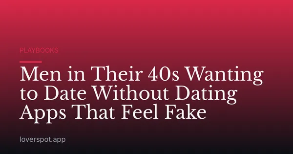 Men in Their 40s Wanting to Date Without Dating Apps That Feel Fake