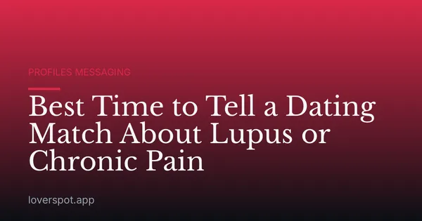 Best Time to Tell a Dating Match About Lupus or Chronic Pain
