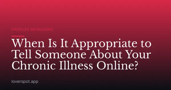 When Is It Appropriate to Tell Someone About Your Chronic Illness Online?