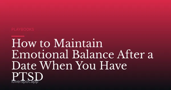 How to Maintain Emotional Balance After a Date When You Have PTSD