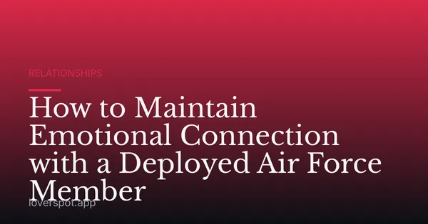 How to Maintain Emotional Connection with a Deployed Air Force Member