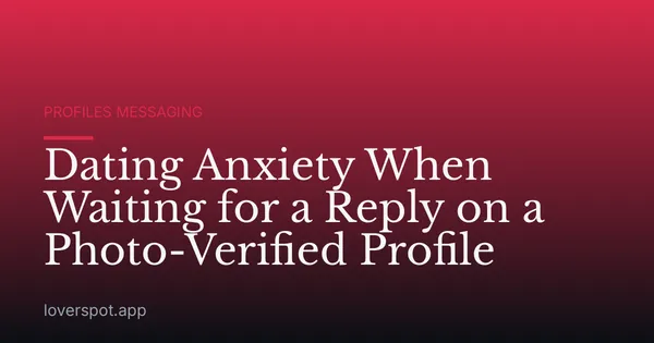 Dating Anxiety When Waiting for a Reply on a Photo-Verified Profile