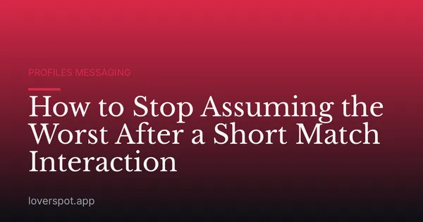 How to Stop Assuming the Worst After a Short Match Interaction