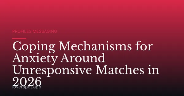 Coping Mechanisms for Anxiety Around Unresponsive Matches in 2026
