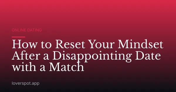 How to Reset Your Mindset After a Disappointing Date with a Match