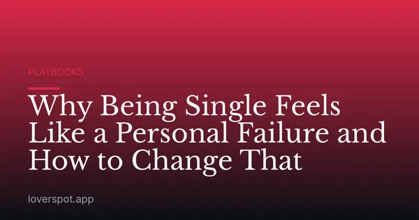 Why Being Single Feels Like a Personal Failure and How to Change That