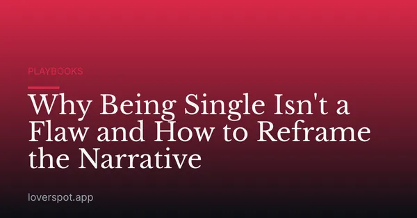 Why Being Single Isn't a Flaw and How to Reframe the Narrative
