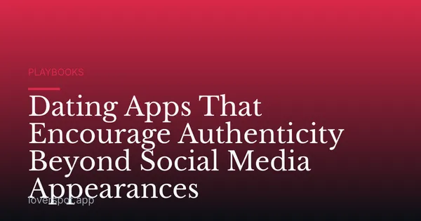 Dating Apps That Encourage Authenticity Beyond Social Media Appearances