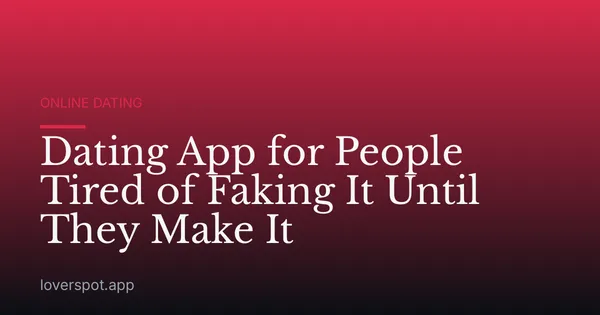 Dating App for People Tired of Faking It Until They Make It