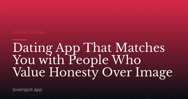 Dating App That Matches You with People Who Value Honesty Over Image