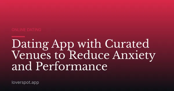 Dating App with Curated Venues to Reduce Anxiety and Performance