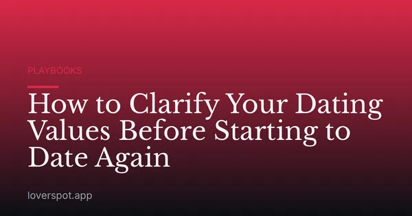 How to Clarify Your Dating Values Before Starting to Date Again