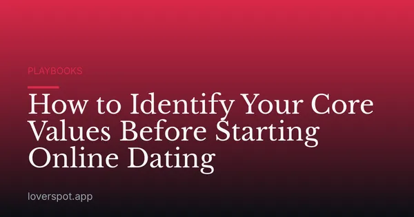 How to Identify Your Core Values Before Starting Online Dating